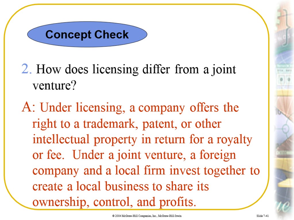 Slide 7-41 2. How does licensing differ from a joint venture? A: Under licensing,